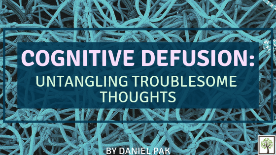 COGNITIVE DEFUSION: Untangling Troublesome Thoughts