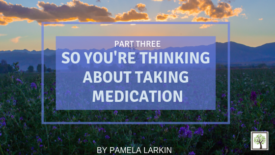 So You’re Thinking About Taking Medication: Part Three
