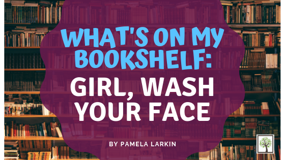 What’s On My Bookshelf: Girl, Wash Your Face