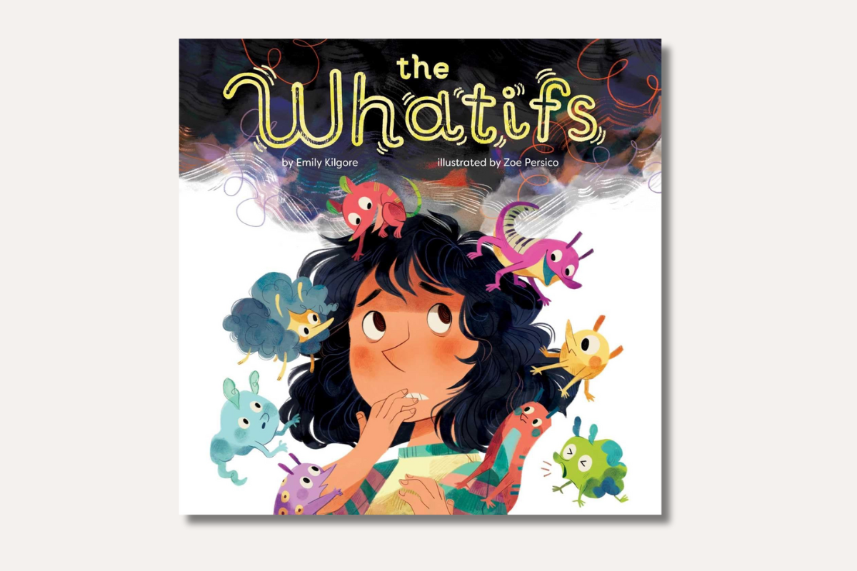 Cover of "The Whatifs" by Emily Kilgore, showing a worried girl surrounded by colorful, whimsical creatures representing anxious thoughts.