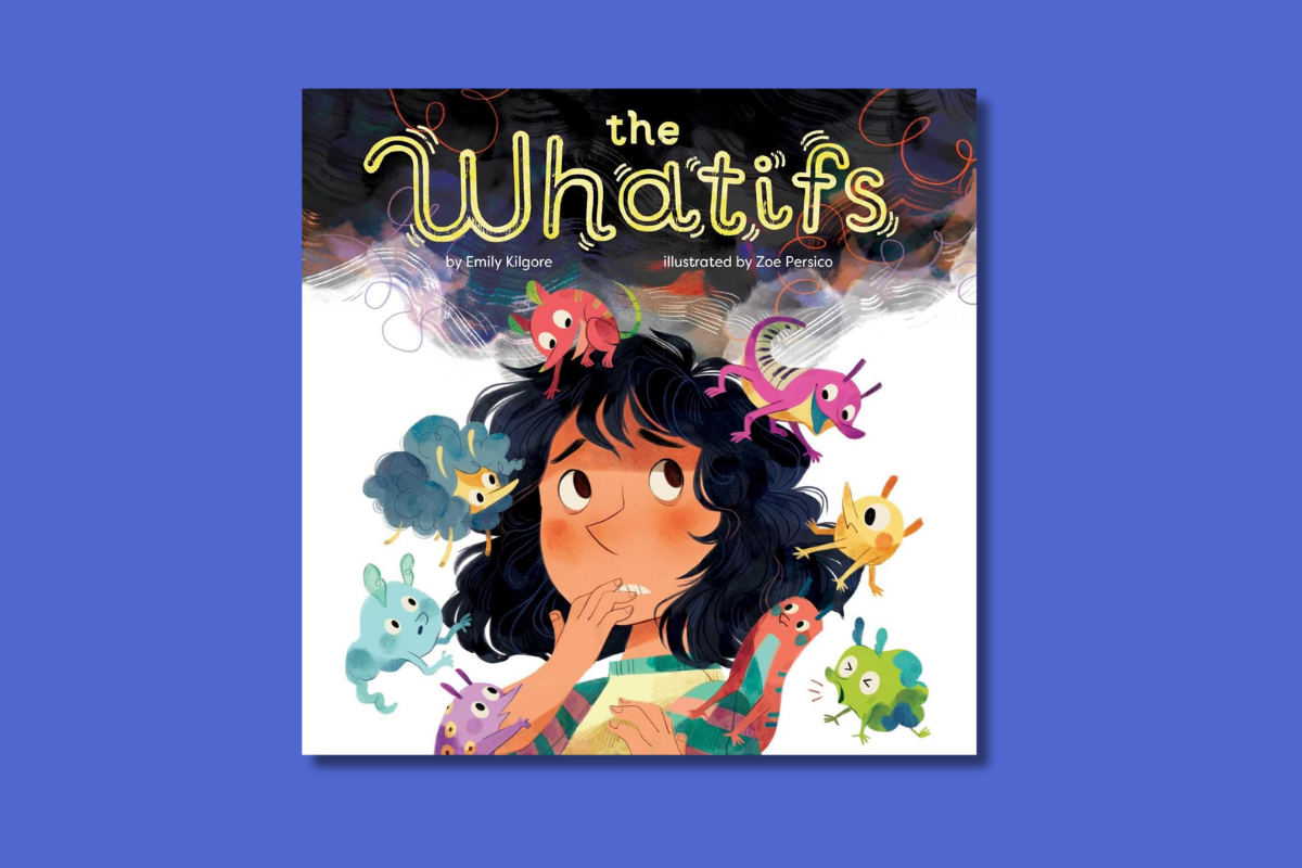 Cover of "The Whatifs" by Emily Kilgore, showing a worried girl surrounded by colorful, whimsical creatures representing anxious thoughts.